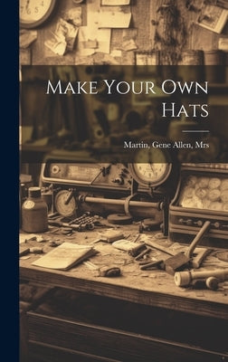 Make Your Own Hats by Martin, Gene Allen