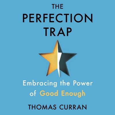 The Perfection Trap: Embracing the Power of Good Enough by Curran, Thomas