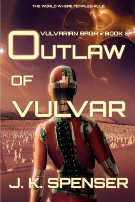 Outlaw of Vulvar: Vulvarian Saga Book 3 by Spenser, J. K.