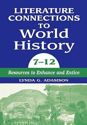 Literature Connections to World History 712: Resources to Enhance and Entice by Adamson, Lynda G.