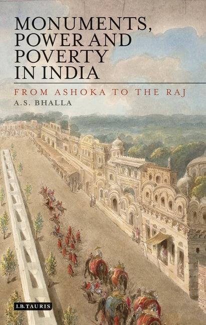 Monuments, Power and Poverty in India: From Ashoka to the Raj by Bhalla, A. S.