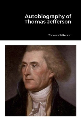 Autobiography of Thomas Jefferson by Jefferson, Thomas