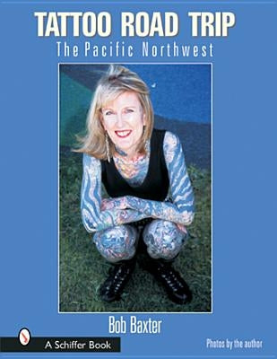 Tattoo Road Trip: The Pacific Northwest by Baxter, Bob