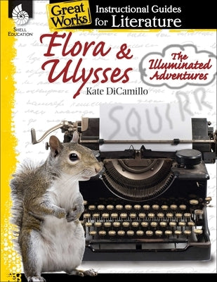 Flora & Ulysses: The Illuminated Adventures: An Instructional Guide for Literature: An Instructional Guide for Literature by Housel, Debra J.