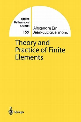 Theory and Practice of Finite Elements by Ern, Alexandre