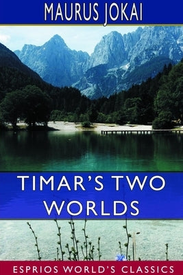 Timar's Two Worlds (Esprios Classics) by Jokai, Maurus