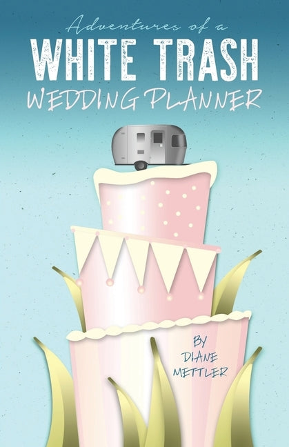 Adventures of a White Trash Wedding Planner by Mettler, Diane