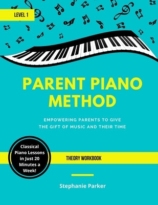 Parent Piano Method - Level 1 Theory Workbook: Empowering Parents To Give The Gift of Music and Their Time by Parker, Stephanie