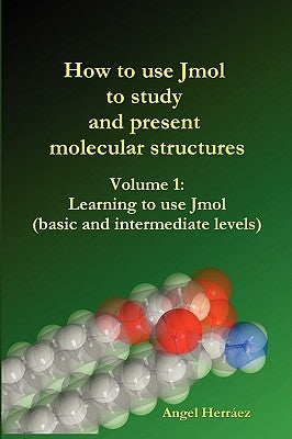 How to Use Jmol to Study and Present Molecular Structures (Vol. 1) by Herrez, Angel