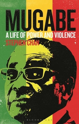 Mugabe: A Life of Power and Violence by Chan, Stephen