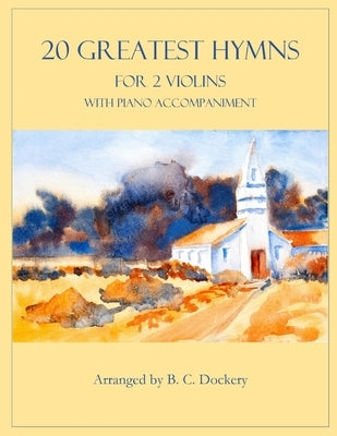 20 Greatest Hymns for 2 Violins with Piano Accompaniment by Dockery, B. C.