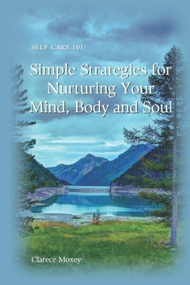 Self-Care 101: Simple Strategies for Nurturing Your Mind, Body and Soul by Moxey, Clarece