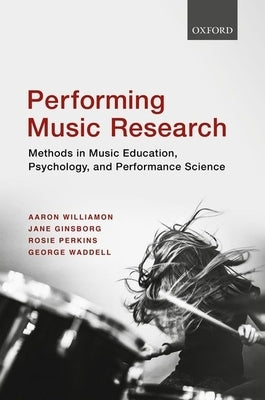 Performing Music Research: Methods in Music Education, Psychology, and Performance Science by Williamon, Aaron