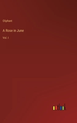 A Rose in June: Vol. I by Oliphant