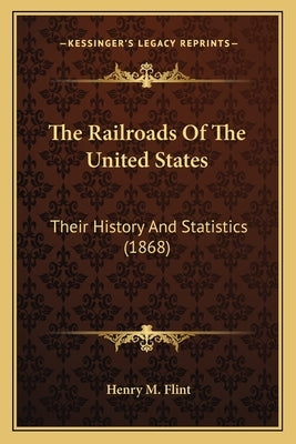 The Railroads Of The United States: Their History And Statistics (1868) by Flint, Henry M.