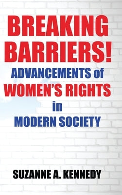 Breaking Barriers!: ADVANCEMENTS OF WOMEN'S RIGHTS in MODERN SOCIETY by Kennedy, Suzanne A.