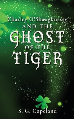 Charley O'Shaughnessy and the Ghost of the Tiger by Copeland, S. G.