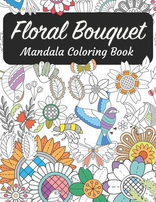 Floral Bouquet Mandala Coloring Book: Mandalas Coloring for Stress-Relief with beautiful realistic flowers, bouquets, floral designs, sunflowers, rose by Company, Mandala