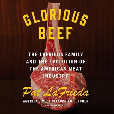 Glorious Beef: The Lafrieda Family and the Evolution of the American Meat Industry by Molinari, Cecilia