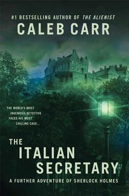 The Italian Secretary: A Further Adventure of Sherlock Holmes by Carr, Caleb