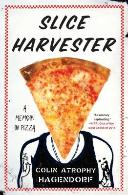 Slice Harvester: A Memoir in Pizza by Hagendorf, Colin Atrophy