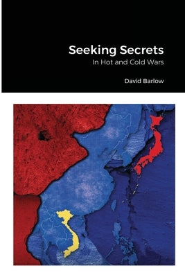 Seeking Secrets: In Hot and Cold Wars by Barlow, David