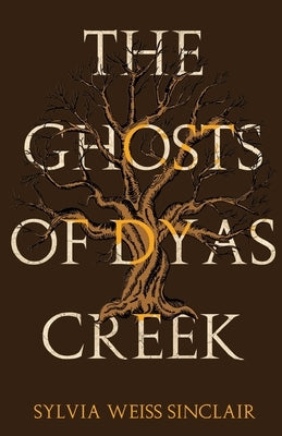 The Ghosts of Dyas Creek by Sinclair, Sylvia Weiss