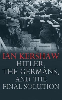 Hitler, the Germans, and the Final Solution by Kershaw, Ian