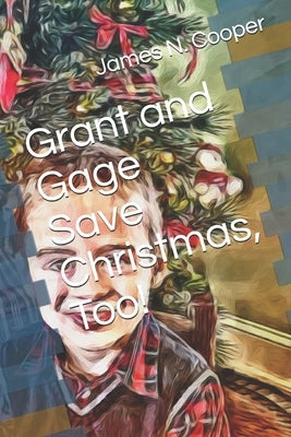 Grant and Gage Save Christmas Too! by Cooper, James N.