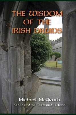 The Wisdom of the Irish Druids by McGrath, Michael