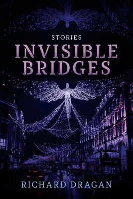 Invisible Bridges: Stories by Dragan, Richard