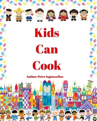 Kids Can Cook: Kids Can Cook by Ingrasselino, Peter