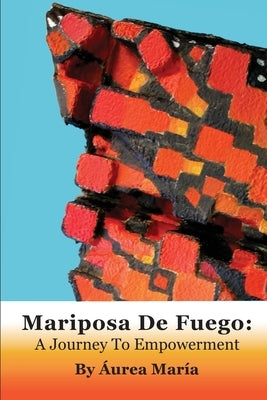 Mariposa de Fuego: A Journey to Empowerment by Altamirano, ?urea Maria