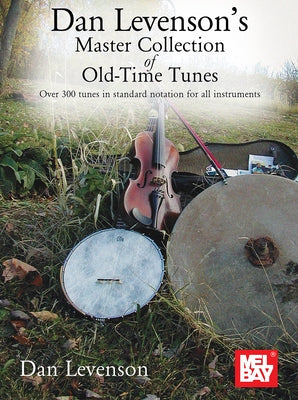 Dan Levenson's Master Collection of Old-Time Tunes Over 300 Tunes in Standard Notation for All Instruments by Levenson, Dan