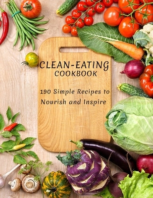 Clean-Eating Cookbook: 190 Simple Recipes to Nourish and Inspire by Williamson, Misty Leah