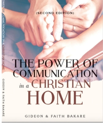 The Power of Communication in a Christian Home by Bakare, Gideon