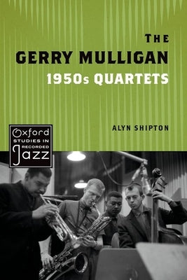 The Gerry Mulligan 1950s Quartets by Shipton, Alyn