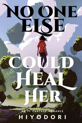 No One Else Could Heal Her: An FF Fantasy Romance by Hiyodori