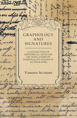 Graphology and Signatures - A Collection of Historical Articles on Indicators of Personality Found in Autographs by Various