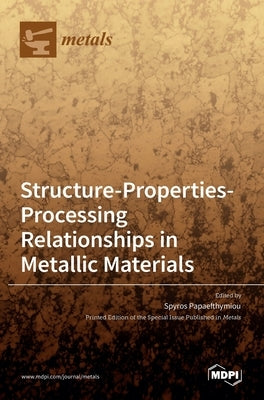 Structure-Properties-Processing Relationships in Metallic Materials by Papaefthymiou, Spyros