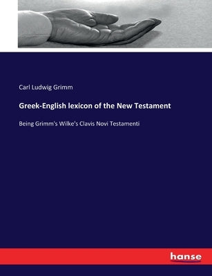 Greek-English lexicon of the New Testament: Being Grimm's Wilke's Clavis Novi Testamenti by Grimm, Carl Ludwig