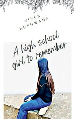 A High School Girl to Remember by Kushwaha, Vivek