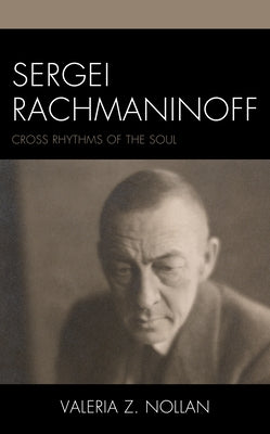 Sergei Rachmaninoff: Cross Rhythms of the Soul by Nollan, Valeria Z.