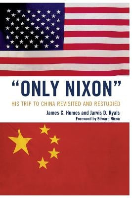 'Only Nixon': His Trip to China Revisited and Restudied by Humes, James C.