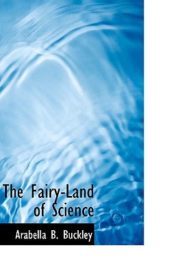 The Fairy-Land of Science by Buckley, Arabella Burton