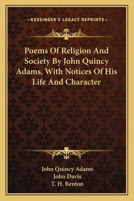 Poems of Religion and Society by John Quincy Adams, with Notices of His Life and Character by Adams, John Quincy, Former Ow