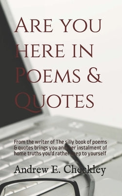 Are you here in Poems & Quotes by Checkley, Andrew E.