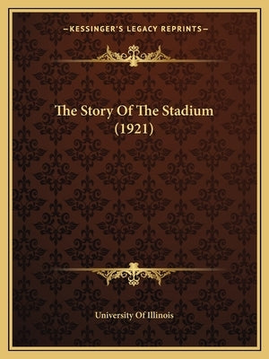 The Story Of The Stadium (1921) by University of Illinois