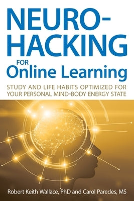 Neurohacking For Online Learning: Study and Life Habits Optimized for Your Personal Mind-Body Energy State by Wallace, Robert Keith