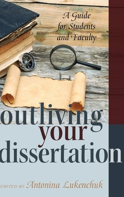 Outliving Your Dissertation: A Guide for Students and Faculty by Steinberg, Shirley R.